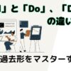 「Did」と「Do」、「Done」の違いとは？