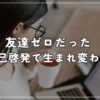 友達ゼロだった私が自己啓発で生まれ変わった話